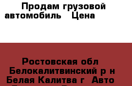 Продам грузовой автомобиль › Цена ­ 380 000 - Ростовская обл., Белокалитвинский р-н, Белая Калитва г. Авто » Другое   . Ростовская обл.